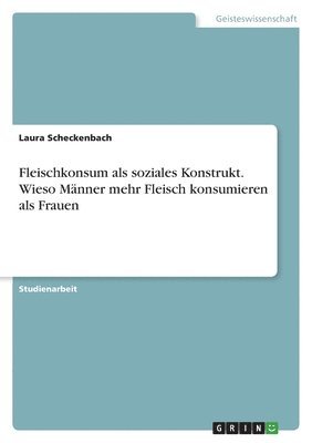 Fleischkonsum als soziales Konstrukt. Wieso Mnner mehr Fleisch konsumieren als Frauen 1