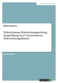 bokomslag Wahrnehmung, Wahrnehmungsstörung, Imagebildung eines Unternehmens, Wahrnehmungsillusion