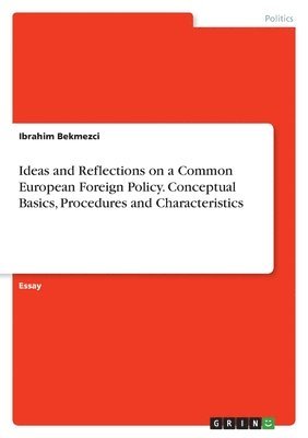 Ideas and Reflections on a Common European Foreign Policy. Conceptual Basics, Procedures and Characteristics 1