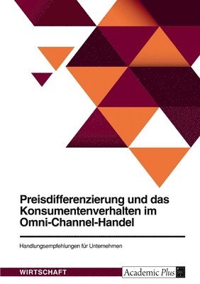 bokomslag Preisdifferenzierung und das Konsumentenverhalten im Omni-Channel-Handel. Handlungsempfehlungen für Unternehmen