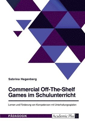 Commercial Off-The-Shelf Games im Schulunterricht. Lernen und Foerderung von Kompetenzen mit Unterhaltungsspielen 1