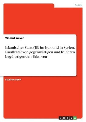 bokomslag Islamischer Staat (IS) im Irak und in Syrien. Parallelitt von gegenwrtigen und frheren begnstigenden Faktoren