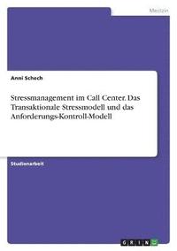 bokomslag Stressmanagement im Call Center. Das Transaktionale Stressmodell und das Anforderungs-Kontroll-Modell
