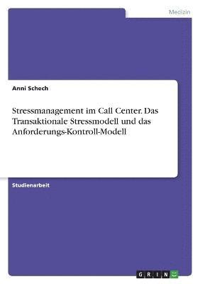 Anni Schech - Stressmanagement im Call Center. Das Transaktionale Stressmodell und das Anforderungs-Kontroll-Modell, Häftad