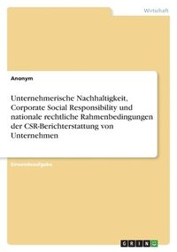 bokomslag Unternehmerische Nachhaltigkeit, Corporate Social Responsibility und nationale rechtliche Rahmenbedingungen der CSR-Berichterstattung von Unternehmen