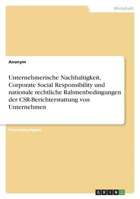 bokomslag Unternehmerische Nachhaltigkeit, Corporate Social Responsibility und nationale rechtliche Rahmenbedingungen der CSR-Berichterstattung von Unternehmen