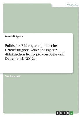 Dominik Speck - Politische Bildung und politische Urteilsfähigkeit. Verknüpfung der didaktischen Konzepte von Sutor und Detjen et al. (2012), Häftad