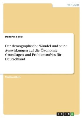 Dominik Speck - demographische Wandel und seine Auswirkungen auf die Ökonomie. Grundlagen und Problemaufriss für Deutschland, Häftad