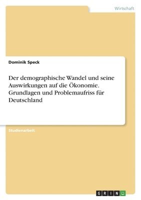 bokomslag Der demographische Wandel und seine Auswirkungen auf die konomie. Grundlagen und Problemaufriss fr Deutschland