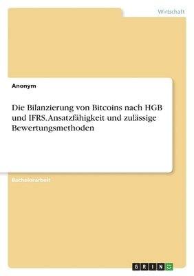 Die Bilanzierung von Bitcoins nach HGB und IFRS. Ansatzfhigkeit und zulssige Bewertungsmethoden 1
