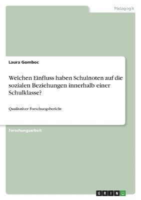 bokomslag Welchen Einfluss haben Schulnoten auf die sozialen Beziehungen innerhalb einer Schulklasse?