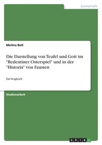 bokomslag Die Darstellung von Teufel und Gott im &quot;Redentiner Osterspiel&quot; und in der &quot;Historia&quot; von Fausten