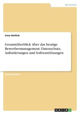 Gesamtuberblick uber das heutige Bewerbermanagement. Datenschutz, Anforderungen und Softwareloesungen 1