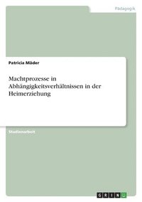 bokomslag Machtprozesse in Abhängigkeitsverhältnissen in der Heimerziehung