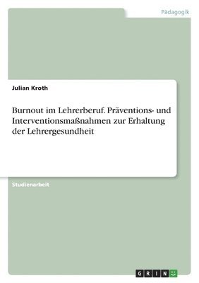 bokomslag Burnout im Lehrerberuf. Prventions- und Interventionsmanahmen zur Erhaltung der Lehrergesundheit