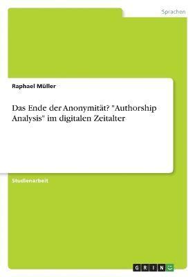 Das Ende der Anonymitt? &quot;Authorship Analysis&quot; im digitalen Zeitalter 1