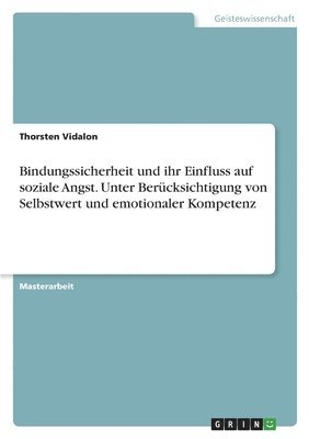 bokomslag Bindungssicherheit und ihr Einfluss auf soziale Angst. Unter Berucksichtigung von Selbstwert und emotionaler Kompetenz