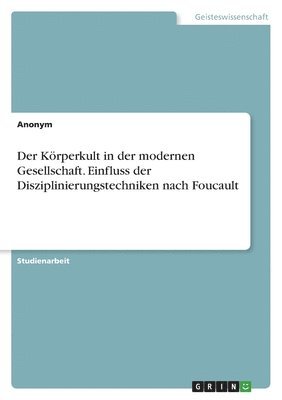 bokomslag Körperkult in der modernen Gesellschaft. Einfluss der Disziplinierungstechniken nach Foucault