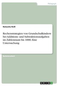 bokomslag Rechenstrategien von Grundschulkindern bei Additions- und Subtraktionsaufgaben im Zahlenraum bis 1000. Eine Untersuchung