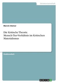 bokomslag Die Kritische Theorie. Mensch-Tier-Verhltnis im Kritischen Materialismus