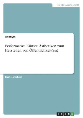 Performative Kunste. AEsthetiken zum Herstellen von OEffentlichkeit(en) 1