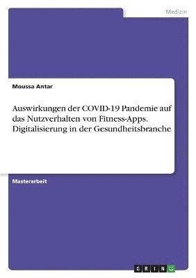 bokomslag Auswirkungen der COVID-19 Pandemie auf das Nutzverhalten von Fitness-Apps. Digitalisierung in der Gesundheitsbranche