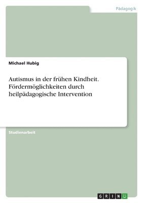 bokomslag Autismus in der frühen Kindheit. Fördermöglichkeiten durch heilpädagogische Intervention