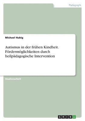 Autismus in der frhen Kindheit. Frdermglichkeiten durch heilpdagogische Intervention 1