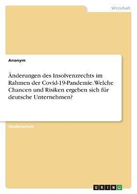 bokomslag nderungen des Insolvenzrechts im Rahmen der Covid-19-Pandemie. Welche Chancen und Risiken ergeben sich fr deutsche Unternehmen?