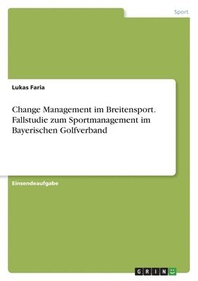 Lukas Faria - Change Management im Breitensport. Fallstudie zum Sportmanagement im Bayerischen Golfverband, Häftad