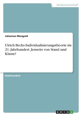 Ulrich Becks Individualisierungstheorie im 21. Jahrhundert. Jenseits von Stand und Klasse? 1