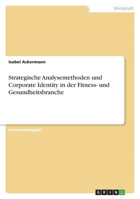 bokomslag Strategische Analysemethoden und Corporate Identity in der Fitness- und Gesundheitsbranche