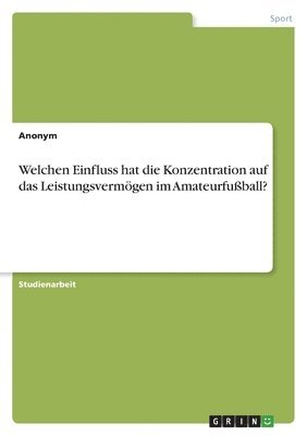 bokomslag Welchen Einfluss hat die Konzentration auf das Leistungsvermgen im Amateurfuball?