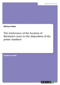 bokomslag irrelevance of the location of Riemann's zeros to the disposition of the prime numbers