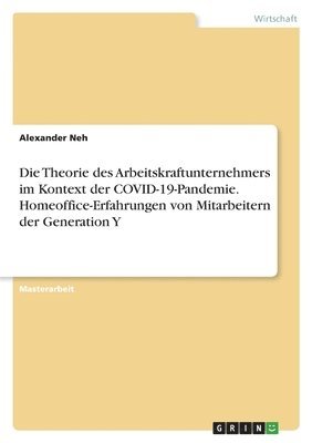Alexander Neh - Theorie des Arbeitskraftunternehmers im Kontext der COVID-19-Pandemie. Homeoffice-Erfahrungen von Mitarbeitern der Generation Y, Häftad