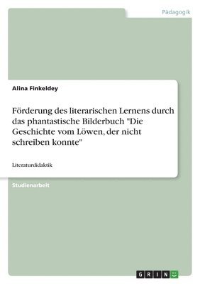 bokomslag Förderung des literarischen Lernens durch das phantastische Bilderbuch "Die Geschichte vom Löwen, der nicht schreiben konnte"