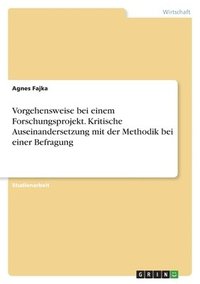 bokomslag Vorgehensweise bei einem Forschungsprojekt. Kritische Auseinandersetzung mit der Methodik bei einer Befragung