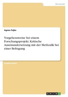 bokomslag Vorgehensweise bei einem Forschungsprojekt. Kritische Auseinandersetzung mit der Methodik bei einer Befragung