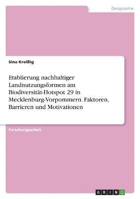 bokomslag Etablierung nachhaltiger Landnutzungsformen am Biodiversität-Hotspot 29 in Mecklenburg-Vorpommern. Faktoren, Barrieren und Motivationen