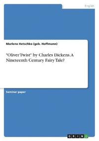 bokomslag &quot;Oliver Twist&quot; by Charles Dickens. A Nineteenth Century Fairy Tale?