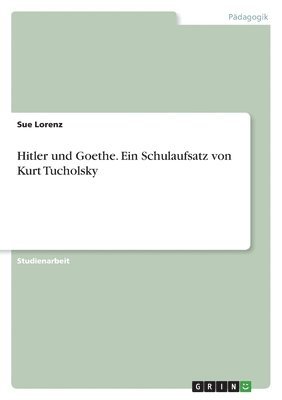 Hitler und Goethe. Ein Schulaufsatz von Kurt Tucholsky 1