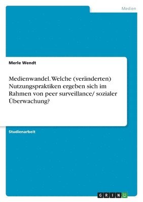 bokomslag Medienwandel. Welche (vernderten) Nutzungspraktiken ergeben sich im Rahmen von peer surveillance/ sozialer berwachung?