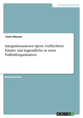 Integrationsmotor Sport. Gefluchtete Kinder und Jugendliche in einer Fussballorganisation 1