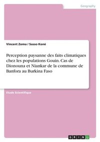 bokomslag Perception paysanne des faits climatiques chez les populations Gouin. Cas de Dionouna et Niankar de la commune de Banfora au Burkina Faso