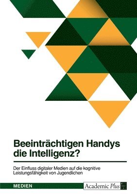 Anonym - Beeinträchtigen Handys die Intelligenz? Der Einfluss digitaler Medien auf die kognitive Leistungsfähigkeit von Jugendlichen, Häftad