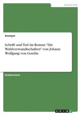 bokomslag Schrift und Tod im Roman &quot;Die Wahlverwandtschaften&quot; von Johann Wolfgang von Goethe