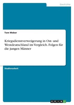 bokomslag Kriegsdienstverweigerung in Ost- und Westdeutschland im Vergleich. Folgen fr die jungen Mnner