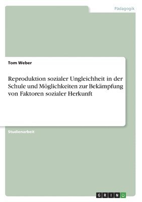 bokomslag Reproduktion sozialer Ungleichheit in der Schule und Mglichkeiten zur Bekmpfung von Faktoren sozialer Herkunft