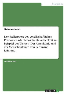 bokomslag Der Stellenwert des gesellschaftlichen Phnomens der Menschenfeindlichkeit am Beispiel des Werkes &quot;Der Alpenknig und der Menschenfeind&quot; von Ferdinand Raimund