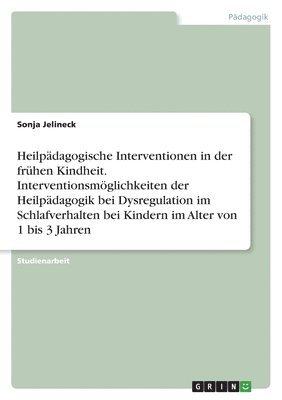 bokomslag Heilpdagogische Interventionen in der frhen Kindheit. Interventionsmglichkeiten der Heilpdagogik bei Dysregulation im Schlafverhalten bei Kindern im Alter von 1 bis 3 Jahren